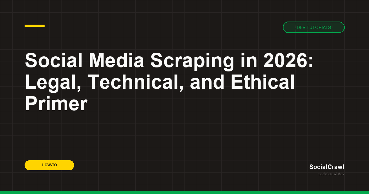 Social Media Scraping in 2026: Legal & Technical Primer